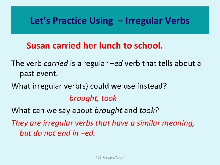 Let’s Practice Using – Irregular Verbs Susan carried her lunch to school. The verb