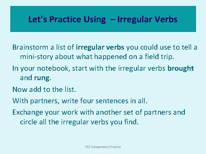 Let’s Practice Using – Irregular Verbs Brainstorm a list of irregular verbs you could