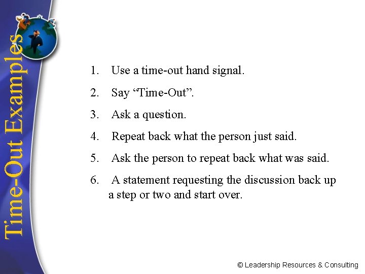 Time-Out Examples 1. Use a time-out hand signal. 2. Say “Time-Out”. 3. Ask a