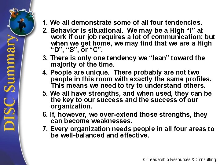 DISC Summary 1. We all demonstrate some of all four tendencies. 2. Behavior is