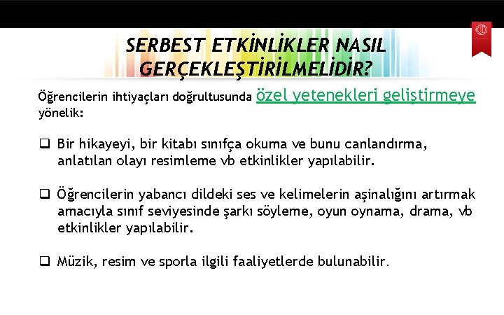 SERBEST ETKİNLİKLER NASIL GERÇEKLEŞTİRİLMELİDİR? Öğrencilerin ihtiyaçları doğrultusunda yönelik: özel yetenekleri geliştirmeye q Bir hikayeyi,