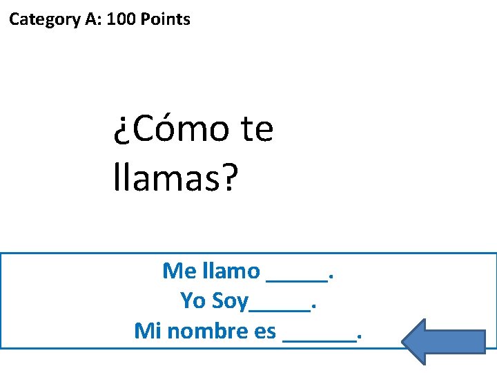 Category A: 100 Points ¿Cómo te llamas? Me llamo _____. Yo Soy_____. Mi nombre