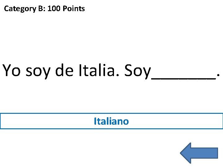 Category B: 100 Points Yo soy de Italia. Soy_______. Italiano 