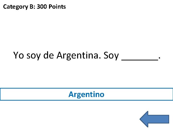 Category B: 300 Points Yo soy de Argentina. Soy _______. Argentino 
