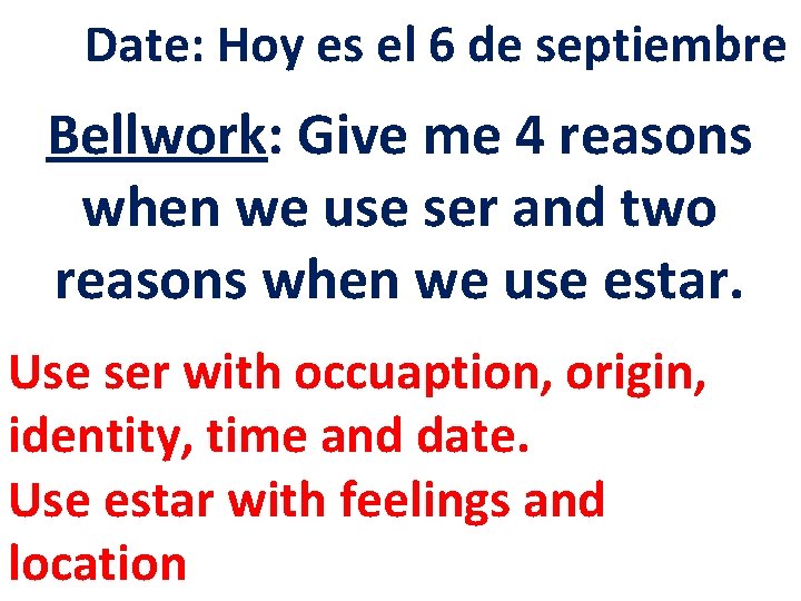 Date: Hoy es el 6 de septiembre Bellwork: Give me 4 reasons when we