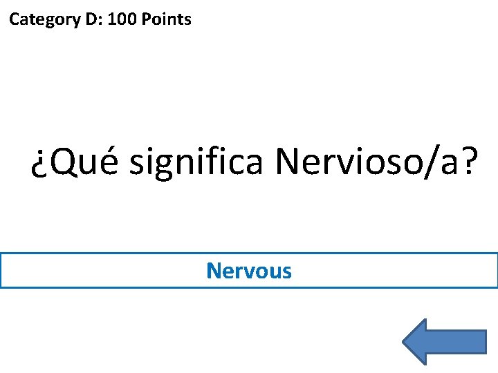 Category D: 100 Points ¿Qué significa Nervioso/a? Nervous 