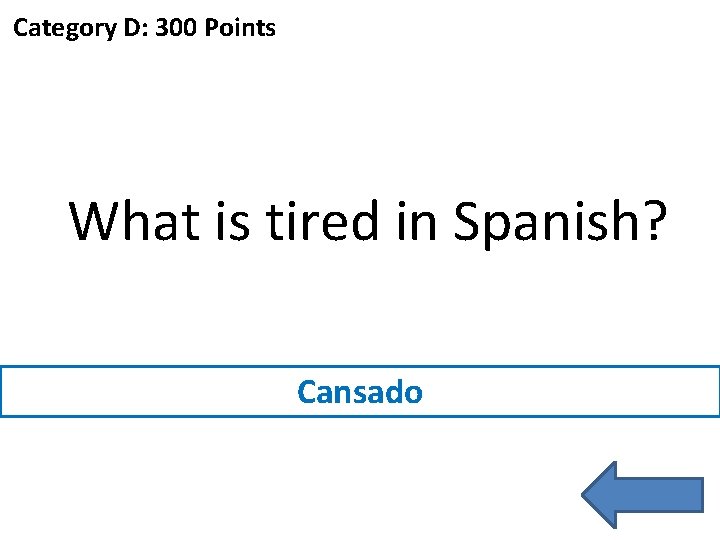 Category D: 300 Points What is tired in Spanish? Cansado 
