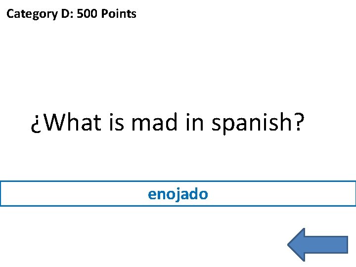 Category D: 500 Points ¿What is mad in spanish? enojado 