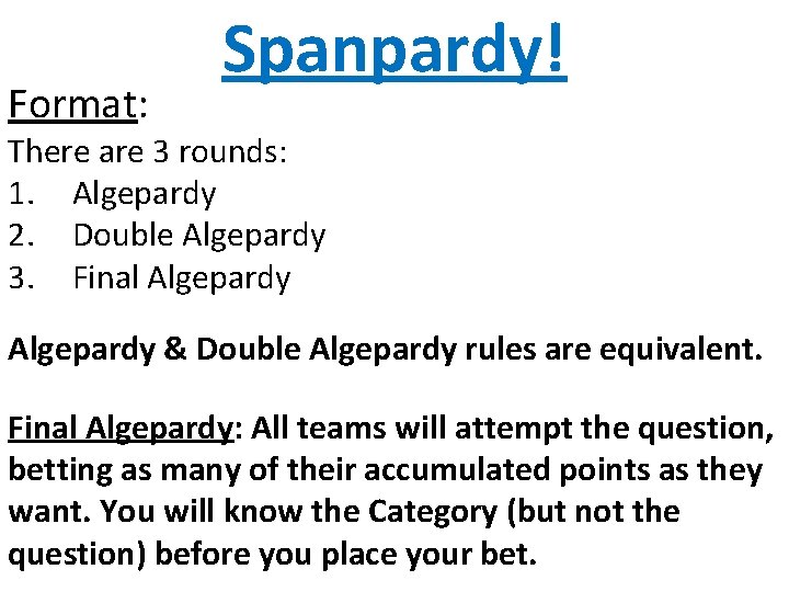 Format: Spanpardy! There are 3 rounds: 1. Algepardy 2. Double Algepardy 3. Final Algepardy