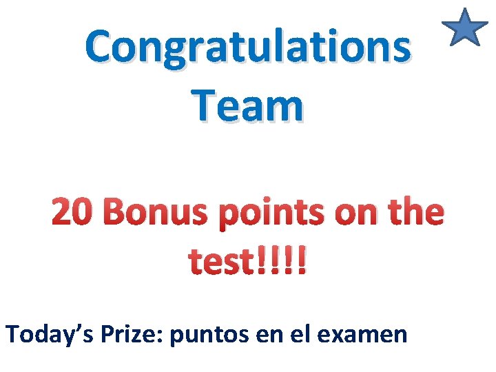 Congratulations Team 20 Bonus points on the test!!!! Today’s Prize: puntos en el examen