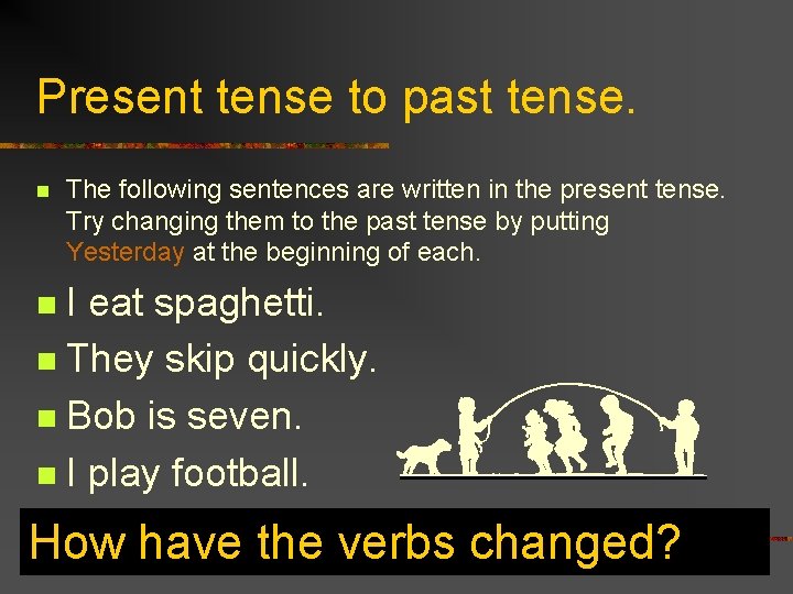 Present tense to past tense. n The following sentences are written in the present