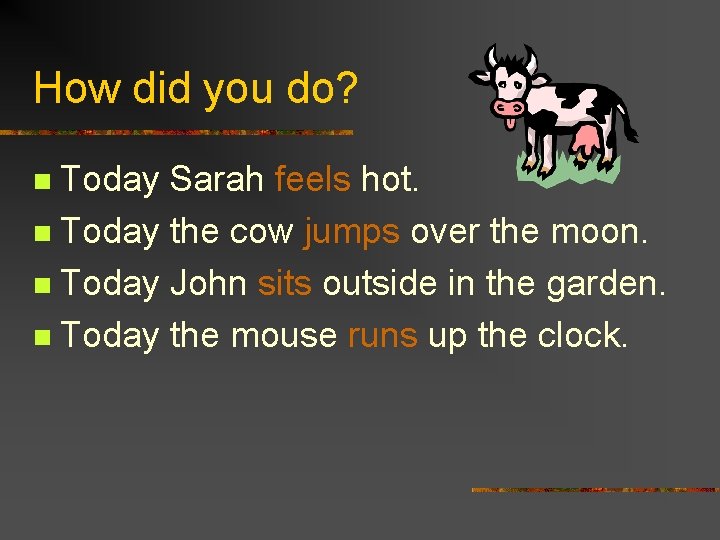 How did you do? Today Sarah feels hot. n Today the cow jumps over