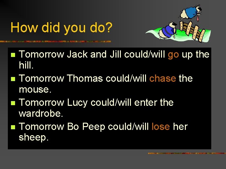 How did you do? n n Tomorrow Jack and Jill could/will go up the