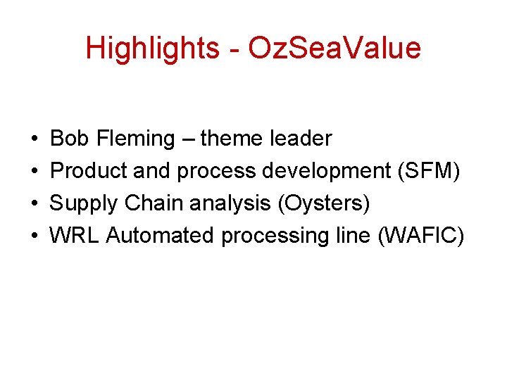 Highlights - Oz. Sea. Value • • Bob Fleming – theme leader Product and