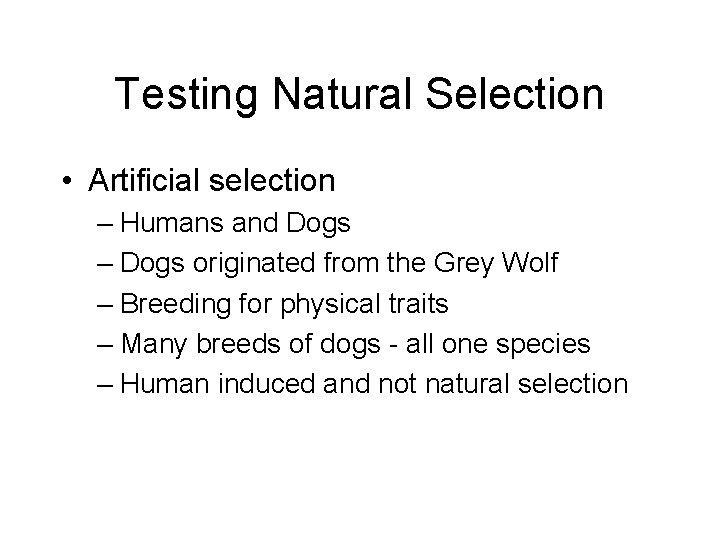 Testing Natural Selection • Artificial selection – Humans and Dogs – Dogs originated from