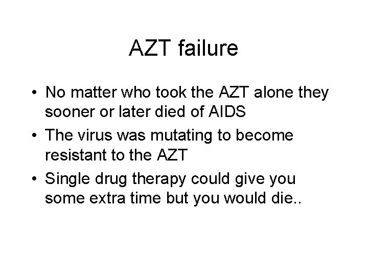 AZT failure • No matter who took the AZT alone they sooner or later