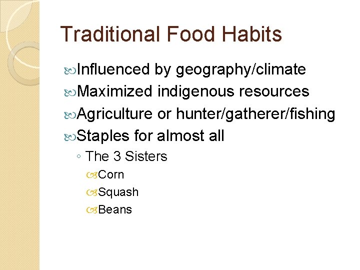 Traditional Food Habits Influenced by geography/climate Maximized indigenous resources Agriculture or hunter/gatherer/fishing Staples for