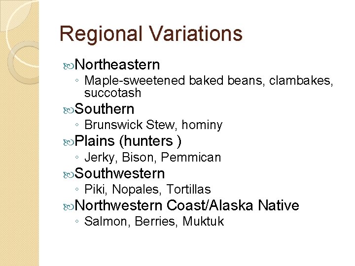 Regional Variations Northeastern ◦ Maple-sweetened baked beans, clambakes, succotash Southern ◦ Brunswick Stew, hominy