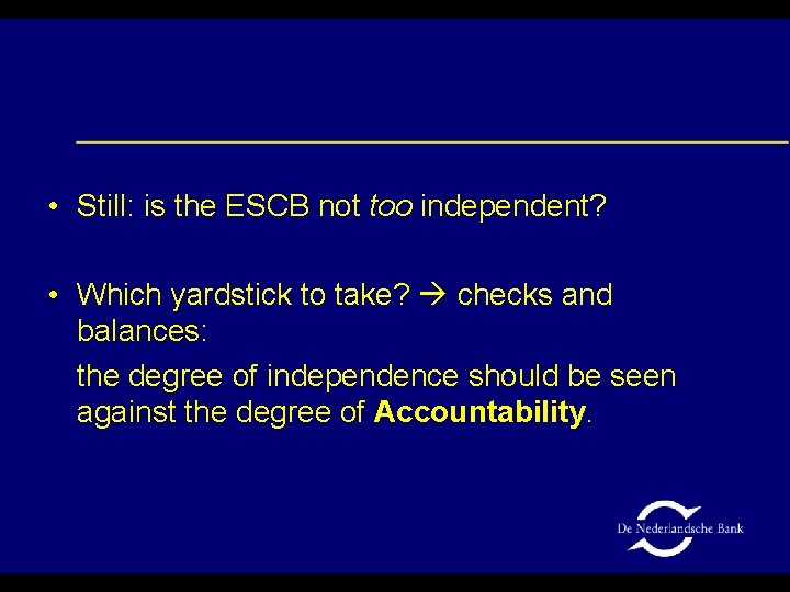  • Still: is the ESCB not too independent? • Which yardstick to take?