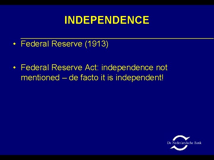 INDEPENDENCE • Federal Reserve (1913) • Federal Reserve Act: independence not mentioned – de