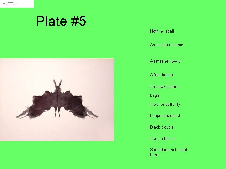 Plate #5 Nothing at all An alligator's head A smashed body A fan dancer