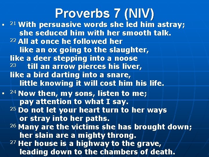 Proverbs 7 (NIV) n n 21 With persuasive words she led him astray; she