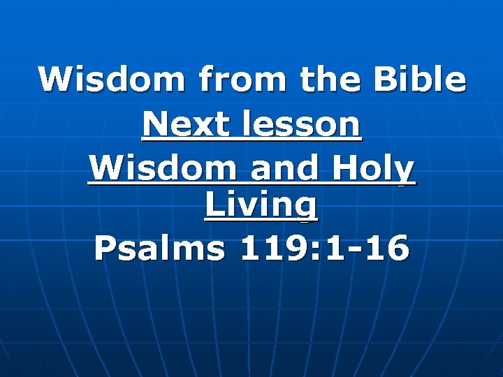 Wisdom from the Bible Next lesson Wisdom and Holy Living Psalms 119: 1 -16