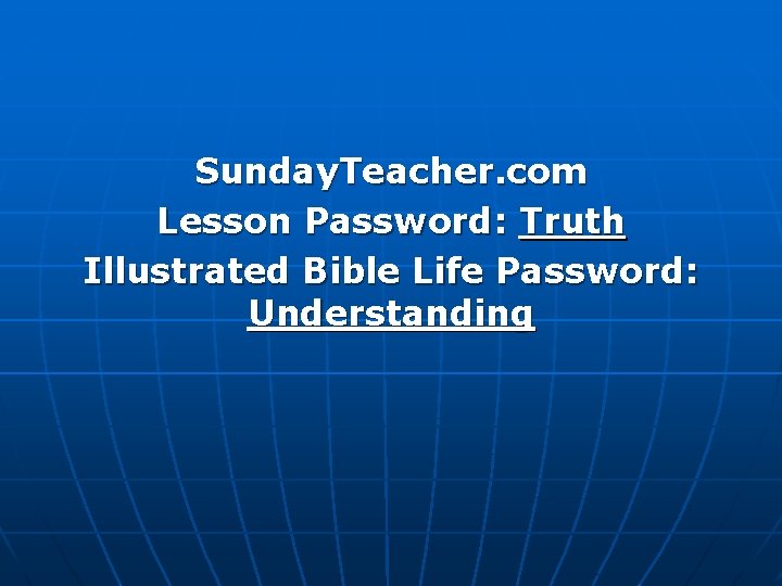 Sunday. Teacher. com Lesson Password: Truth Illustrated Bible Life Password: Understanding 