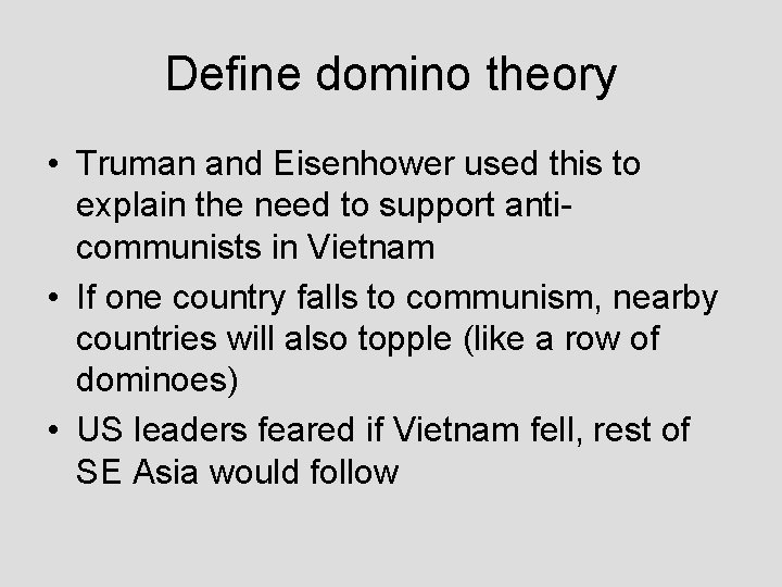 Define domino theory • Truman and Eisenhower used this to explain the need to