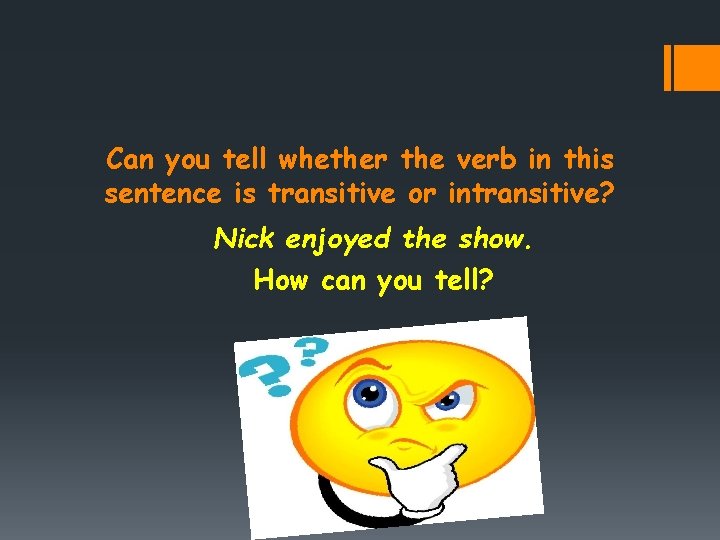 Can you tell whether the verb in this sentence is transitive or intransitive? Nick