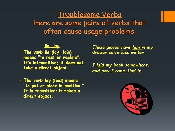 Troublesome Verbs Here are some pairs of verbs that often cause usage problems. lie,