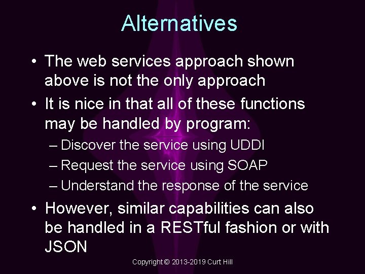 Alternatives • The web services approach shown above is not the only approach •