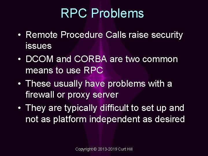 RPC Problems • Remote Procedure Calls raise security issues • DCOM and CORBA are