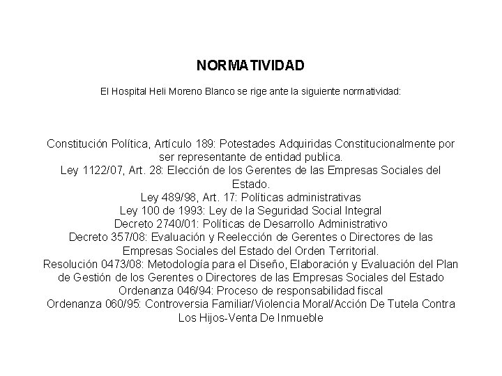 NORMATIVIDAD El Hospital Heli Moreno Blanco se rige ante la siguiente normatividad: Constitución Política,