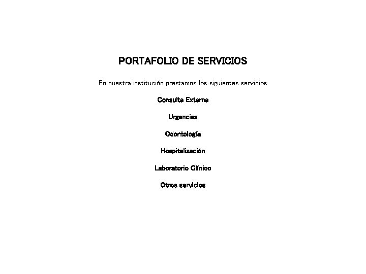 PORTAFOLIO DE SERVICIOS En nuestra institución prestamos los siguientes servicios Consulta Externa Urgencias Odontología