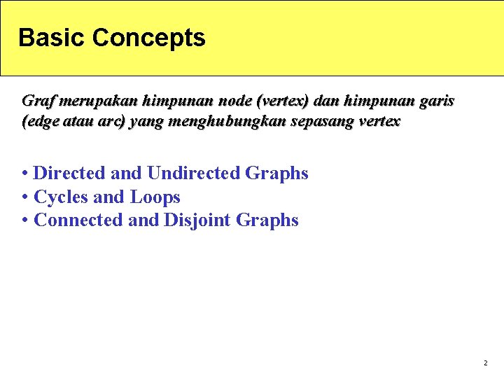 Basic Concepts Graf merupakan himpunan node (vertex) dan himpunan garis (edge atau arc) yang