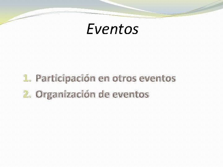 Eventos 1. Participación en otros eventos 2. Organización de eventos 