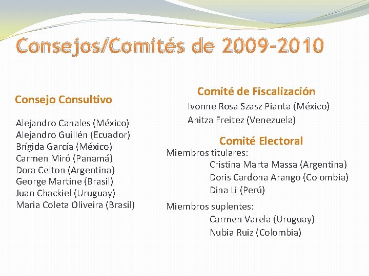 Consejos/Comités de 2009 -2010 Consejo Consultivo Alejandro Canales (México) Alejandro Guillén (Ecuador) Brígida García