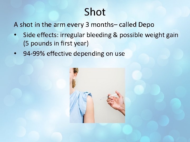 Shot A shot in the arm every 3 months– called Depo • Side effects: