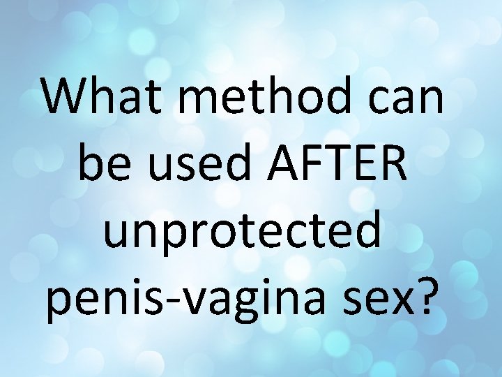 What method can be used AFTER unprotected penis-vagina sex? 