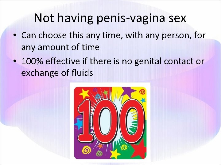 Not having penis-vagina sex • Can choose this any time, with any person, for