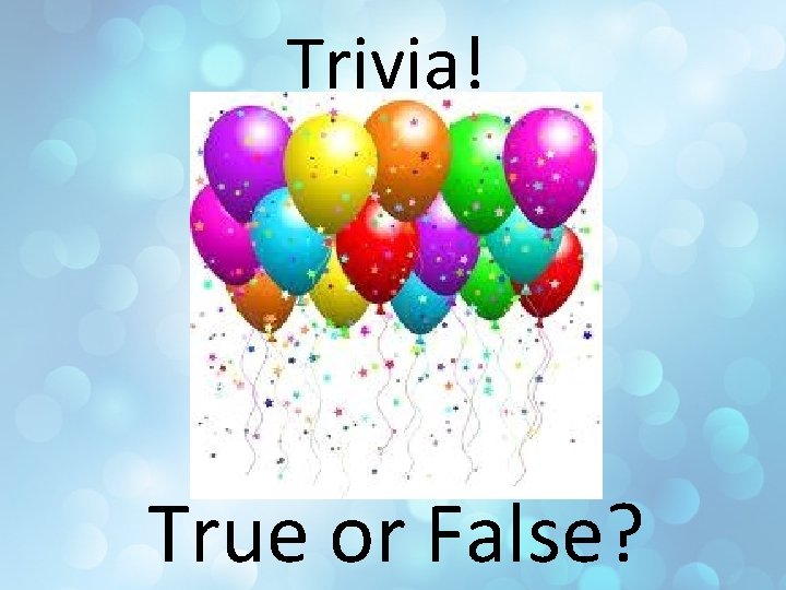 Trivia! True or False? 