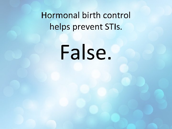 Hormonal birth control helps prevent STIs. False. 