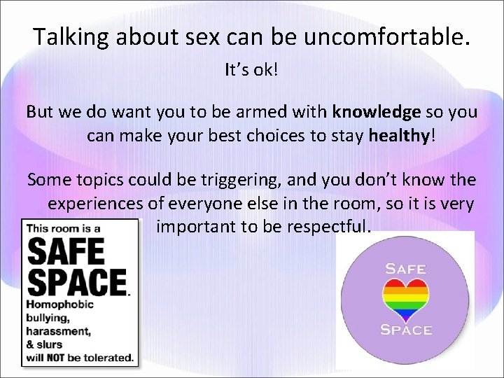 Talking about sex can be uncomfortable. It’s ok! But we do want you to