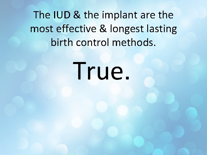 The IUD & the implant are the most effective & longest lasting birth control