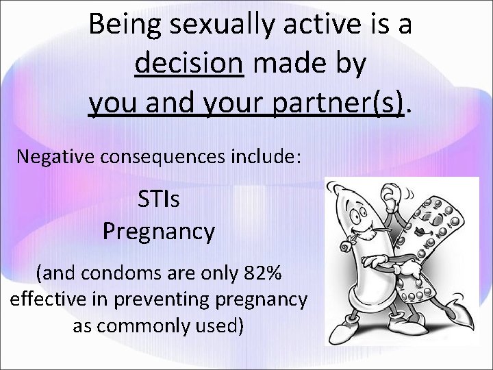 Being sexually active is a decision made by you and your partner(s). Negative consequences