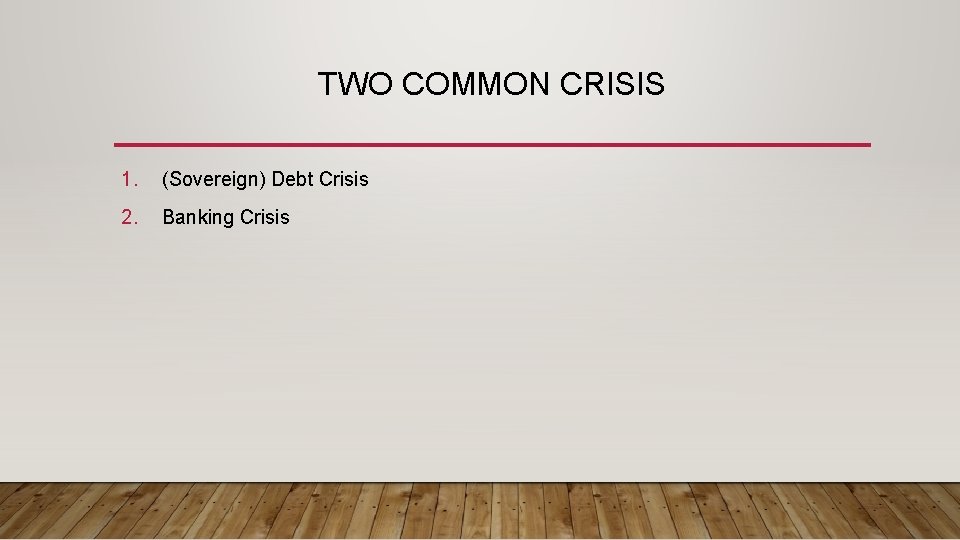 TWO COMMON CRISIS 1. (Sovereign) Debt Crisis 2. Banking Crisis 