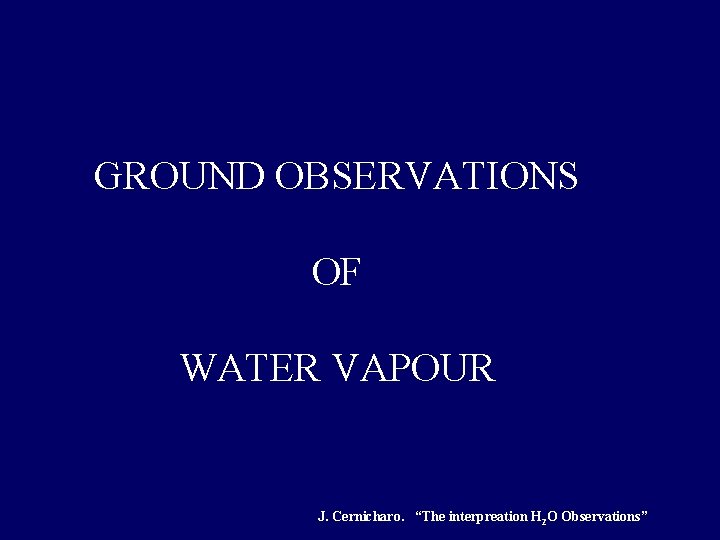 GROUND OBSERVATIONS OF WATER VAPOUR J. Cernicharo. “The interpreation H 2 O Observations” 