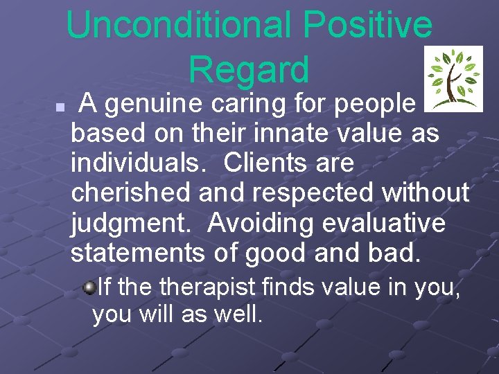 Unconditional Positive Regard n A genuine caring for people based on their innate value