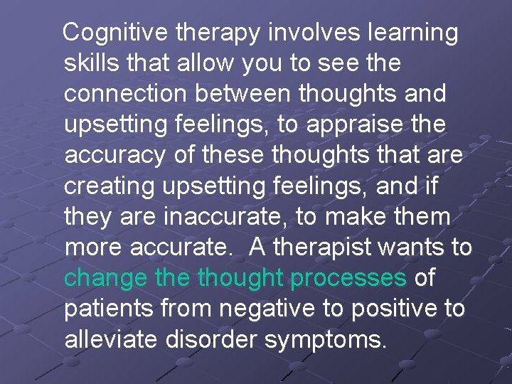 Cognitive therapy involves learning skills that allow you to see the connection between thoughts